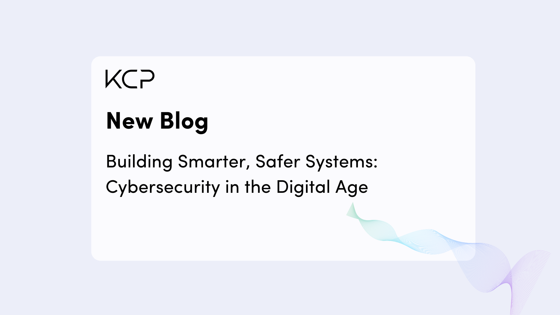 Building Smarter, Safer Systems: Cybersecurity in the Digital Age